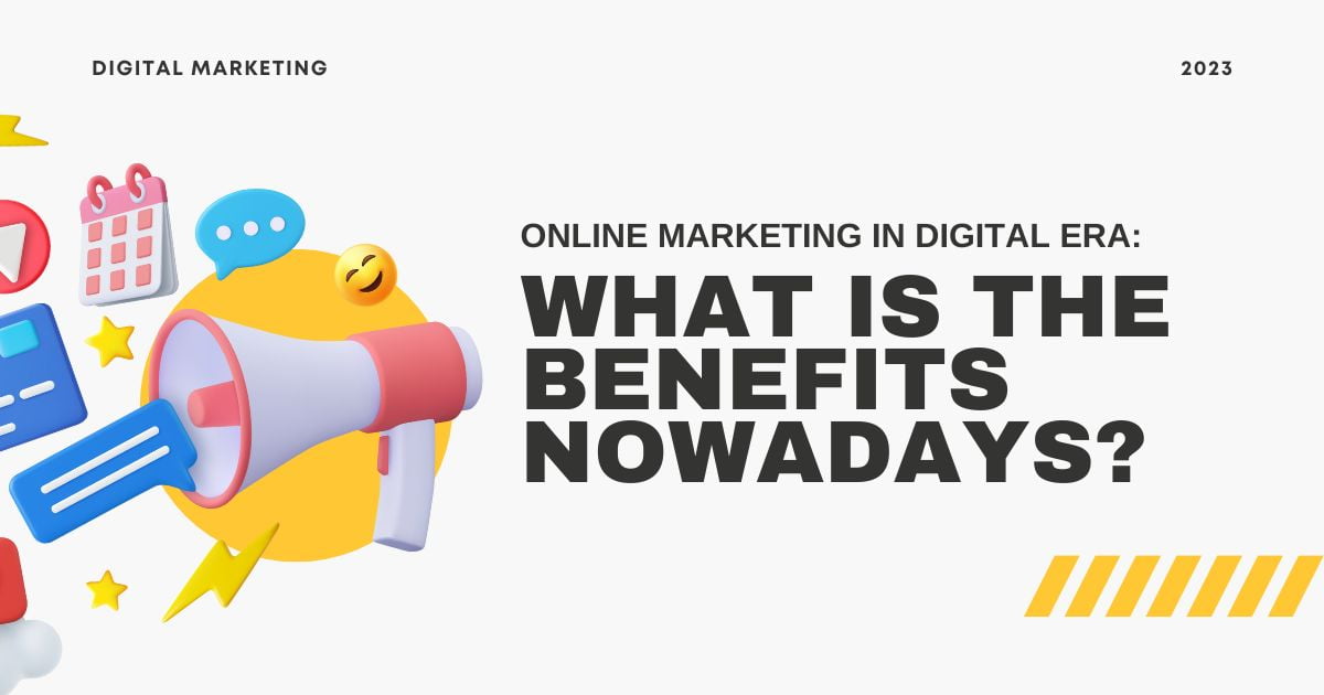 13 Online Marketing in Digital Era (2023): What is the benefit for business nowadays?