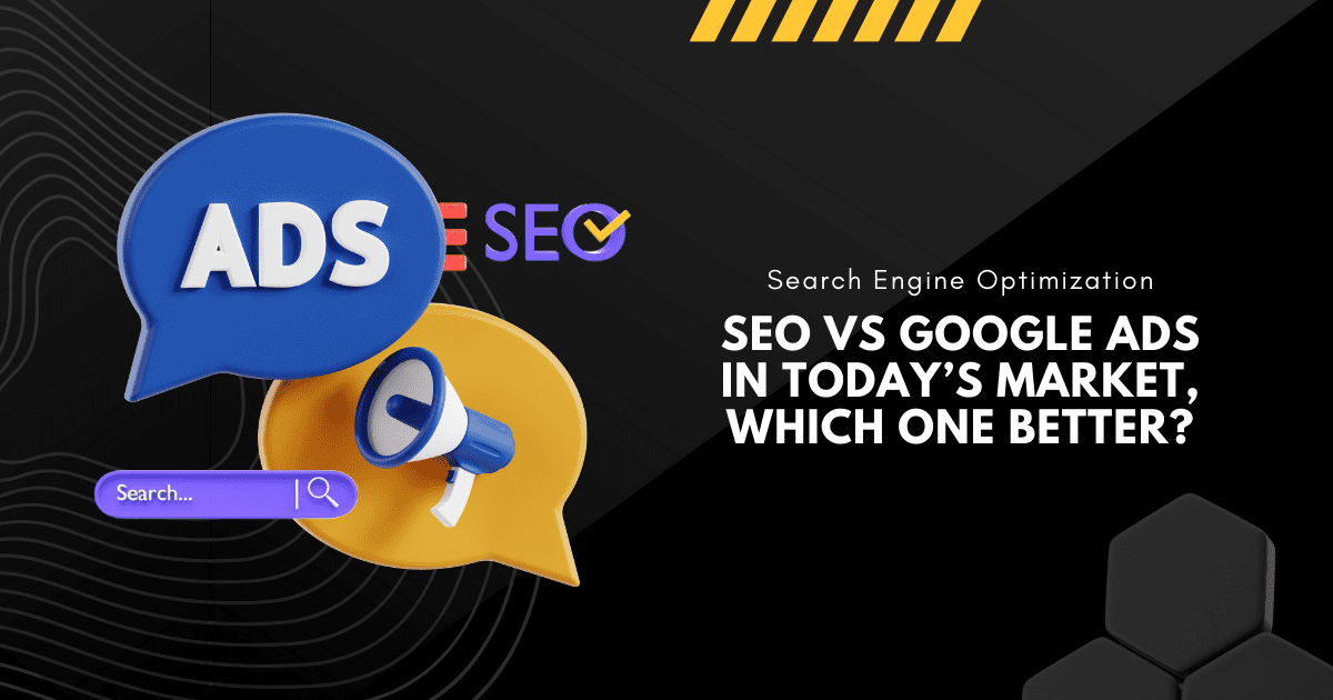 SEO vs Google Ads in Today’s Market, Which One Better?