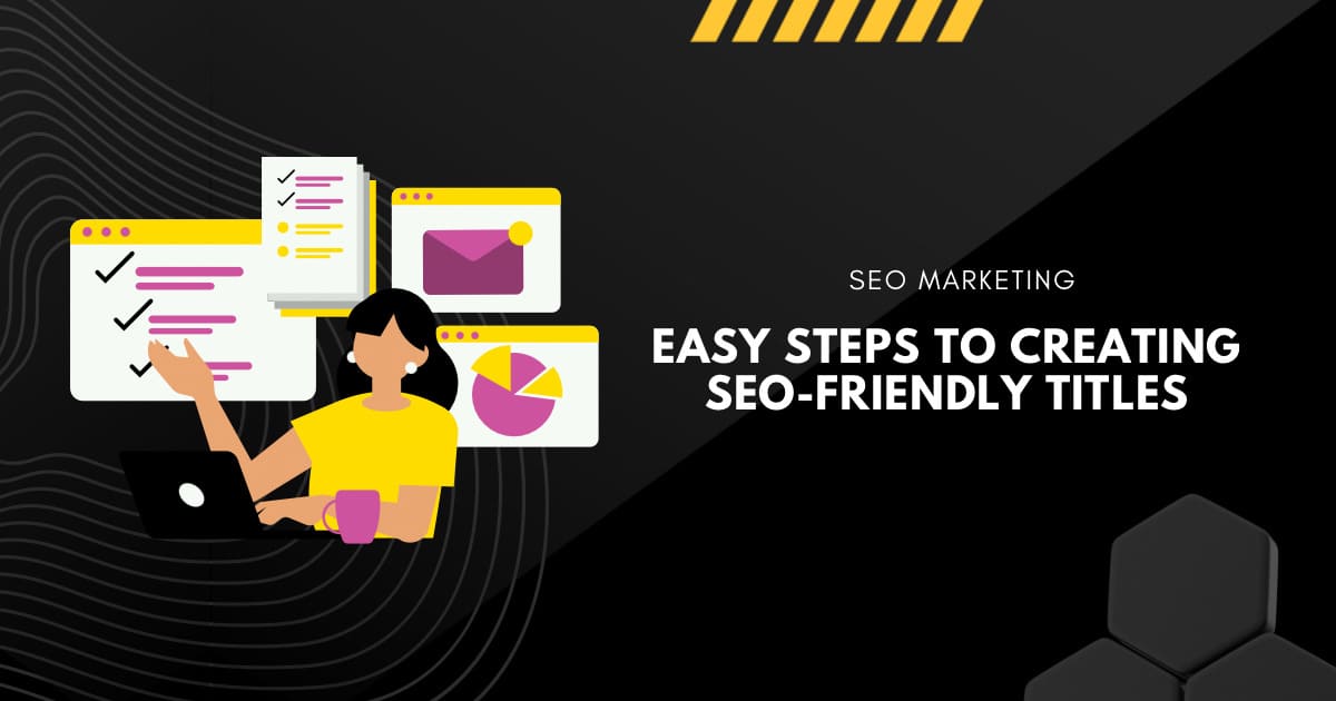 Easy Steps to Creating SEO-Friendly Titles
