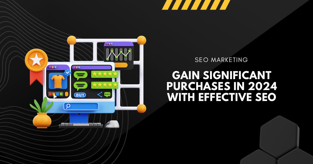 Gain Significant Purchases in 2024 with Effective SEO